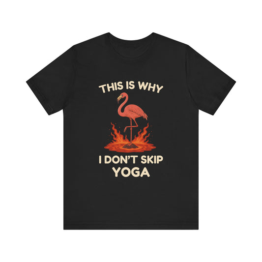 This Is Why I Don’t Skip Yoga – Flamingo Lava T-Shirt